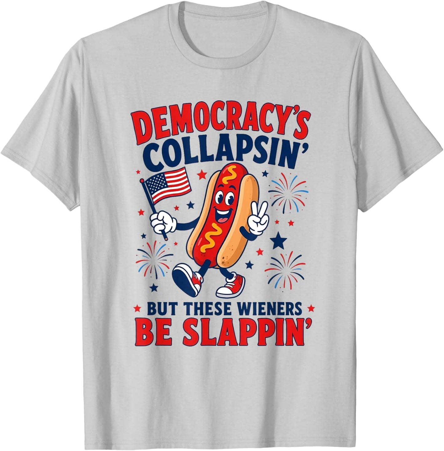Democracy's Collapsing But These Weiners Be Slappin' T-Shirt - T-Shirt | Ash