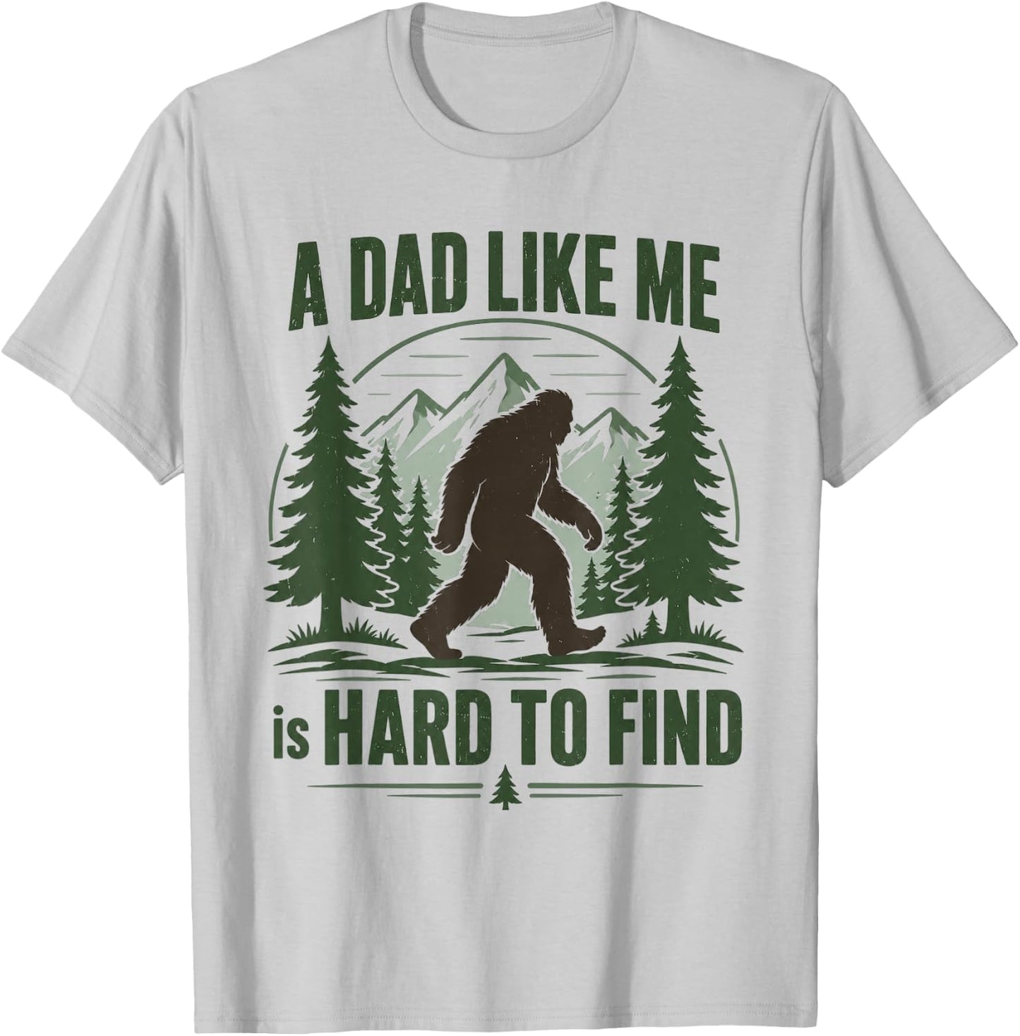 A Dad Like Me is Hard to Find Bigfoot Humor T-Shirt - T-Shirt | Ash