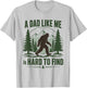 A Dad Like Me is Hard to Find Bigfoot Humor T-Shirt - T-Shirt | Ash
