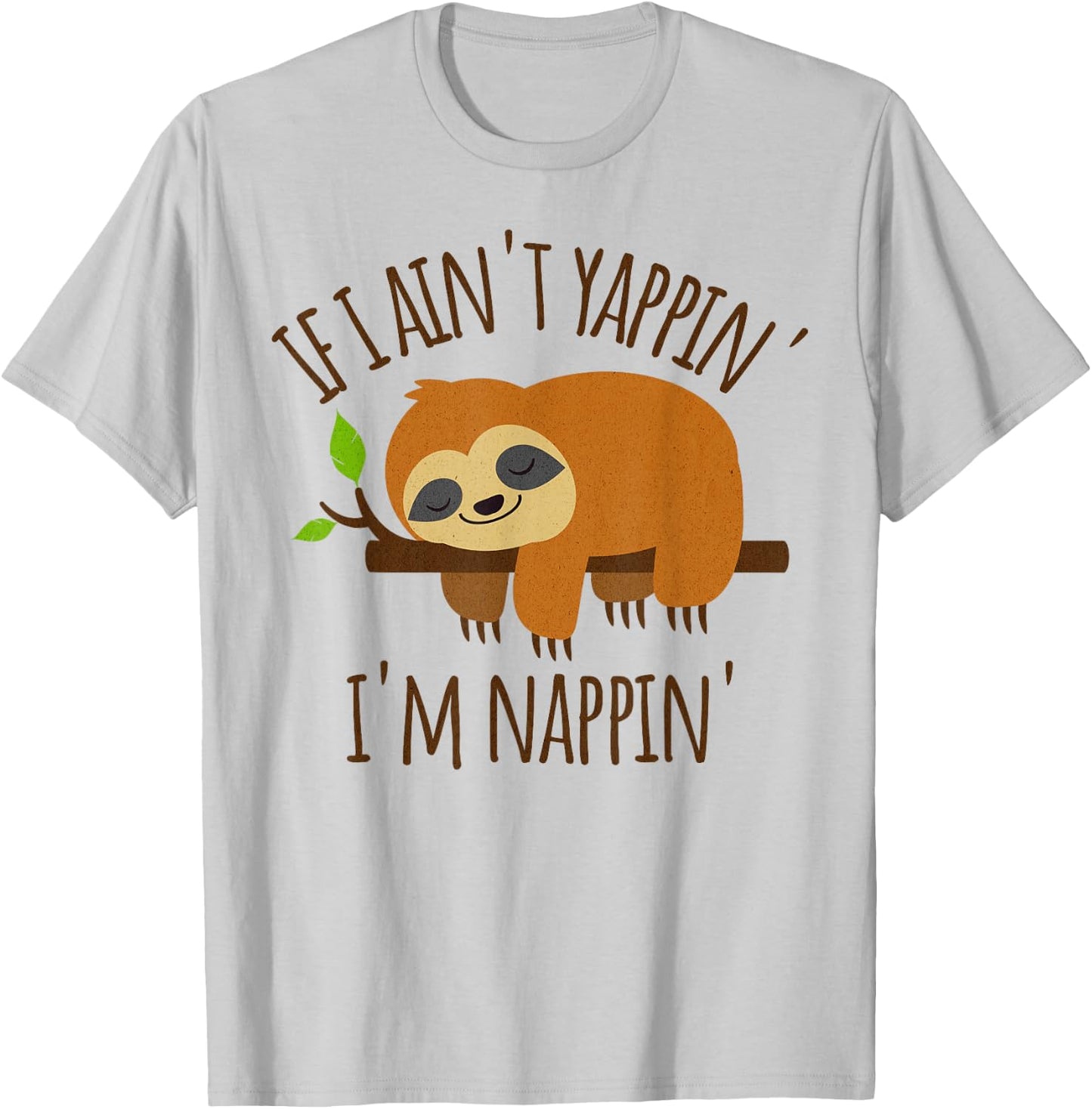 If I Ain't Yappin' I'm Nappin' Funny Sloth Yapping T-Shirt - T-Shirt | Ash