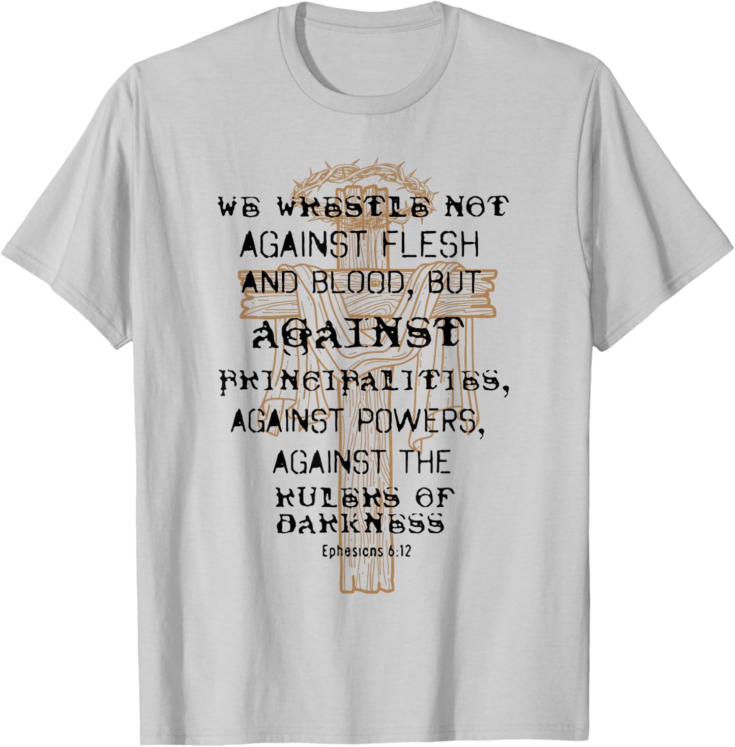 We Wrestle Not Against Flesh And Blood But Against T-Shirt - T-Shirt | Ash