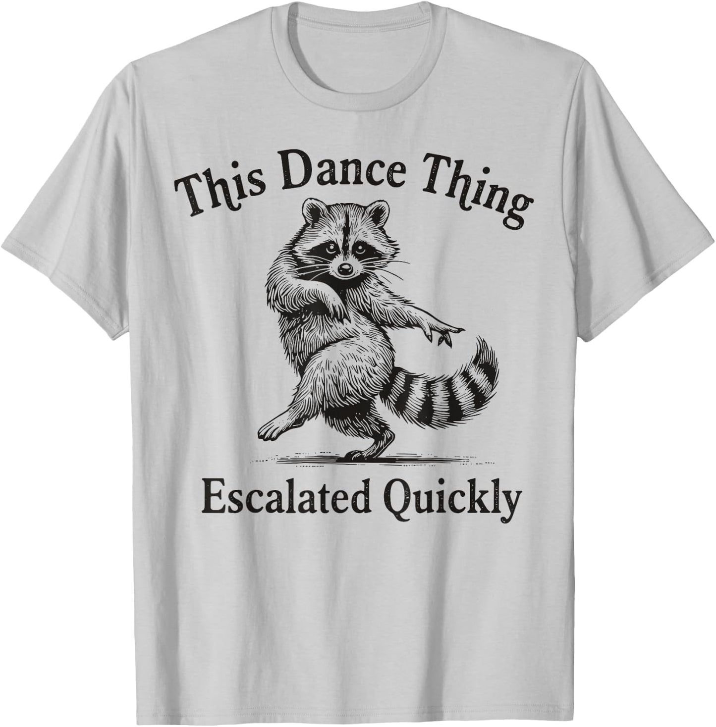 This Dance Thing Escalated Quickly Funny Dance Quote Raccoon T-Shirt - T-Shirt | Ash