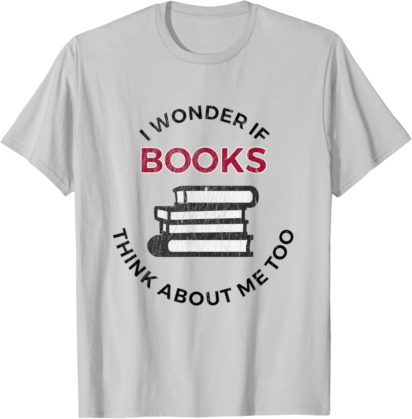 I Wonder If Books Think About Me Too - Funny Reading T-Shirt - T-Shirt | Ash