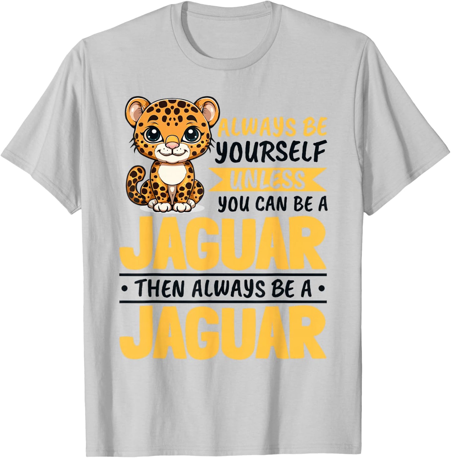 Funny Jaguar Animal Always Be Yourself Unless You Can Be A T-Shirt - T-Shirt | Ash