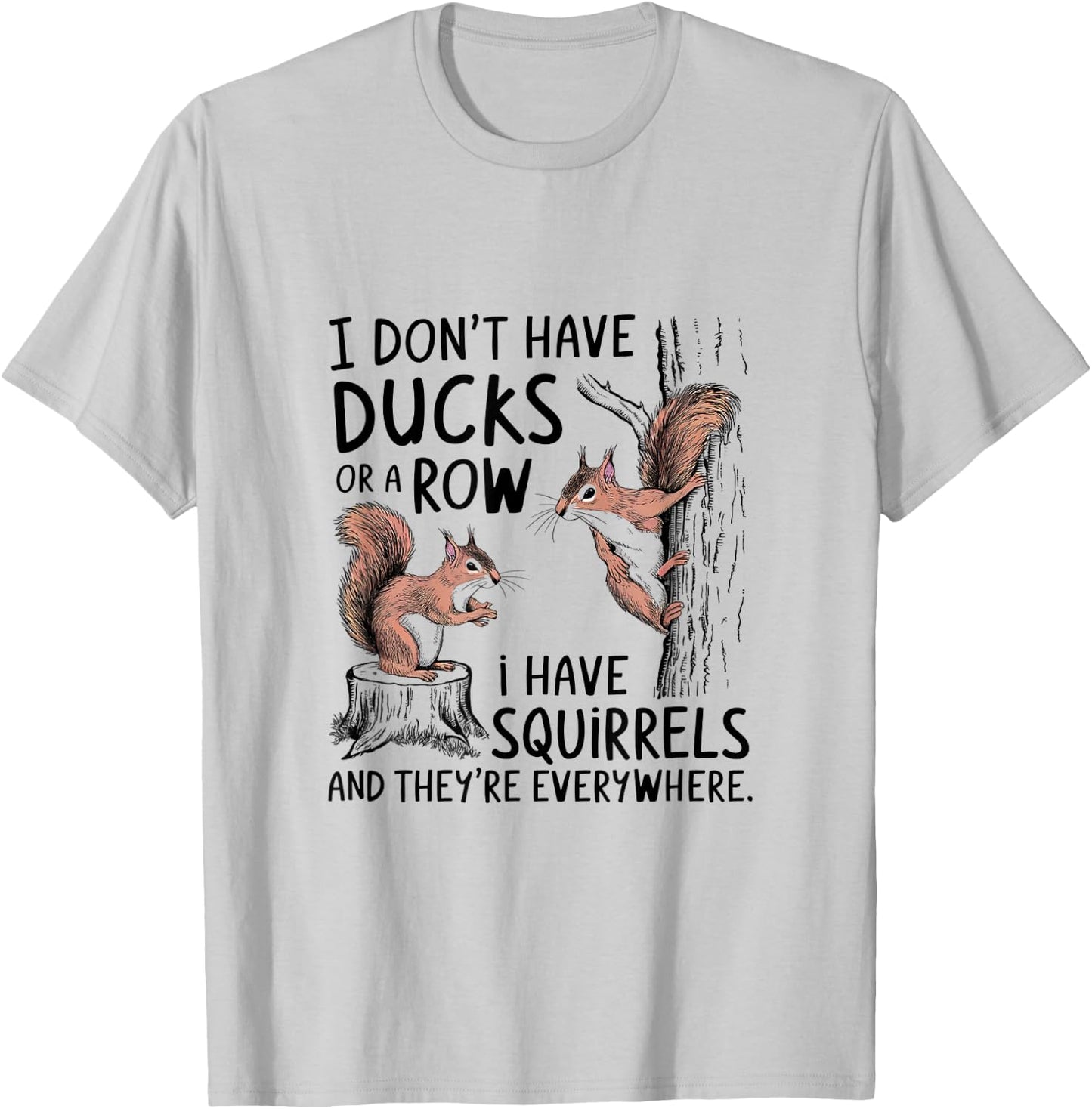 I Don't Have My Ducks In A Row Squirrels Everywhere T-Shirt - T-Shirt | Ash