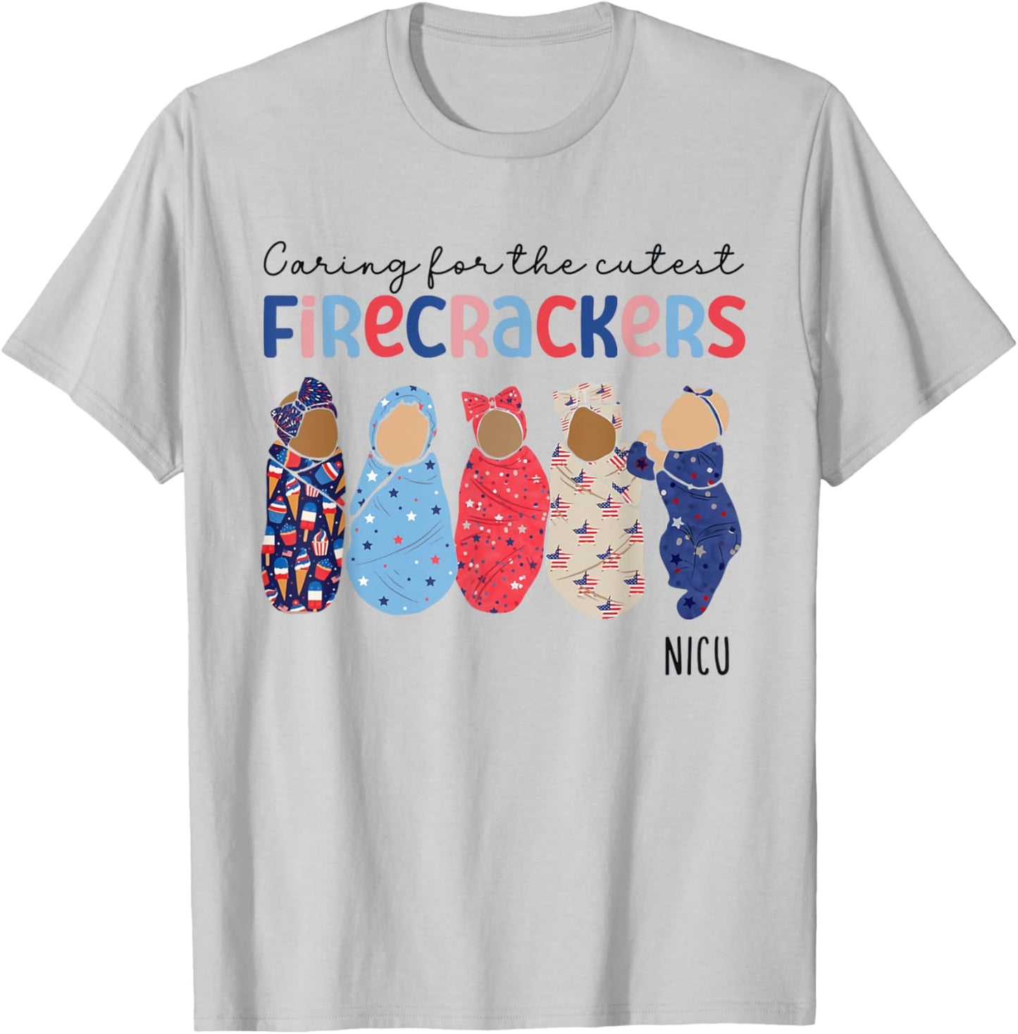Caring For The Cutest Firecrackers 4th Of July NICU Nurse Women Men T-Shirt - T-Shirt | Ash