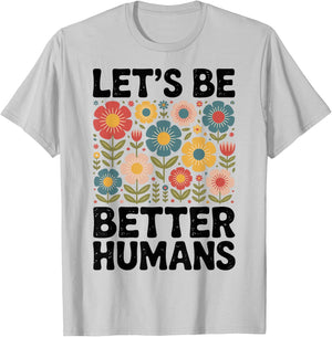 Let's Be Better Humans T-Shirt - T-Shirt | Ash