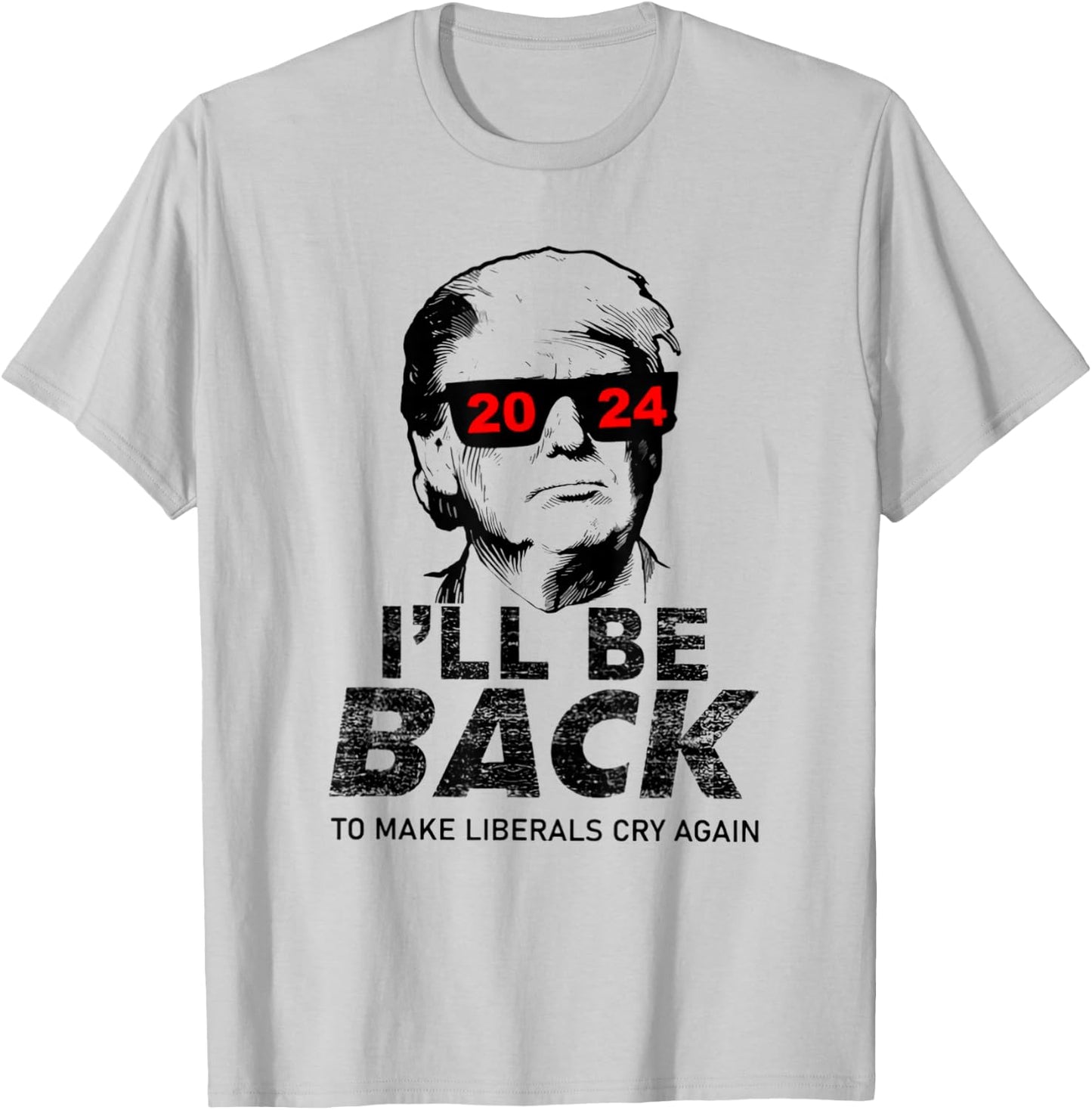 Donald Trump 2024 I'll Be Back To Make Liberals Cry Again T-Shirt - T-Shirt | Ash