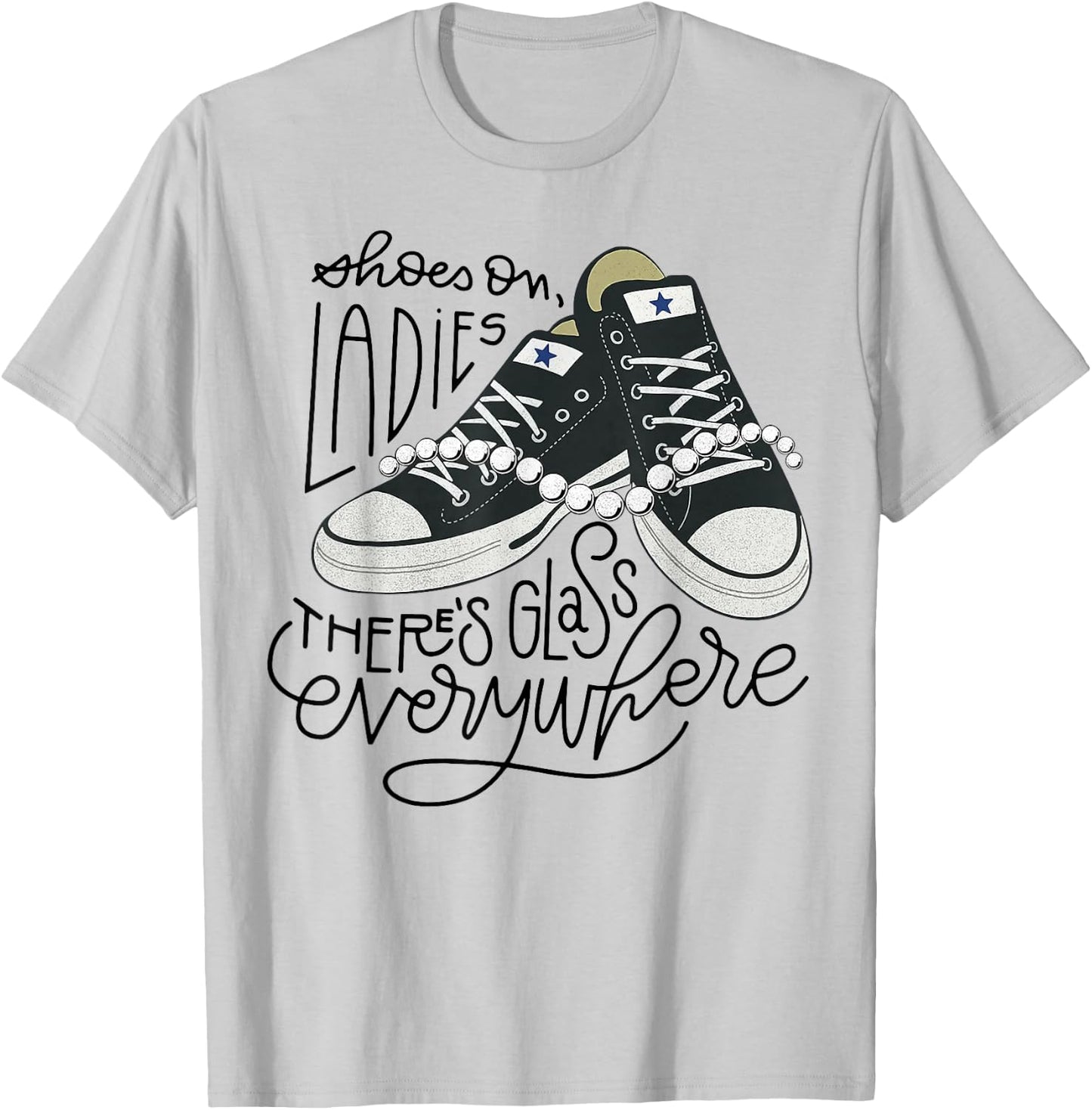 Shoes On Ladies There's Glass Everywhere T-Shirt - T-Shirt | Ash