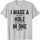 Golfing Women Golf Player Men I Made A Hole In One T-Shirt - T-Shirt | Ash