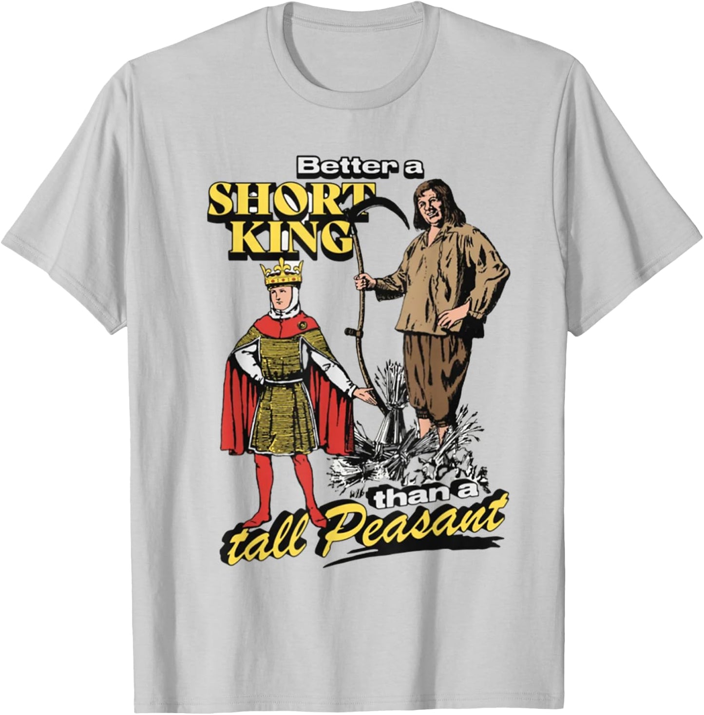 Better A Short King Than A Tall Peasant T-Shirt - T-Shirt | Ash