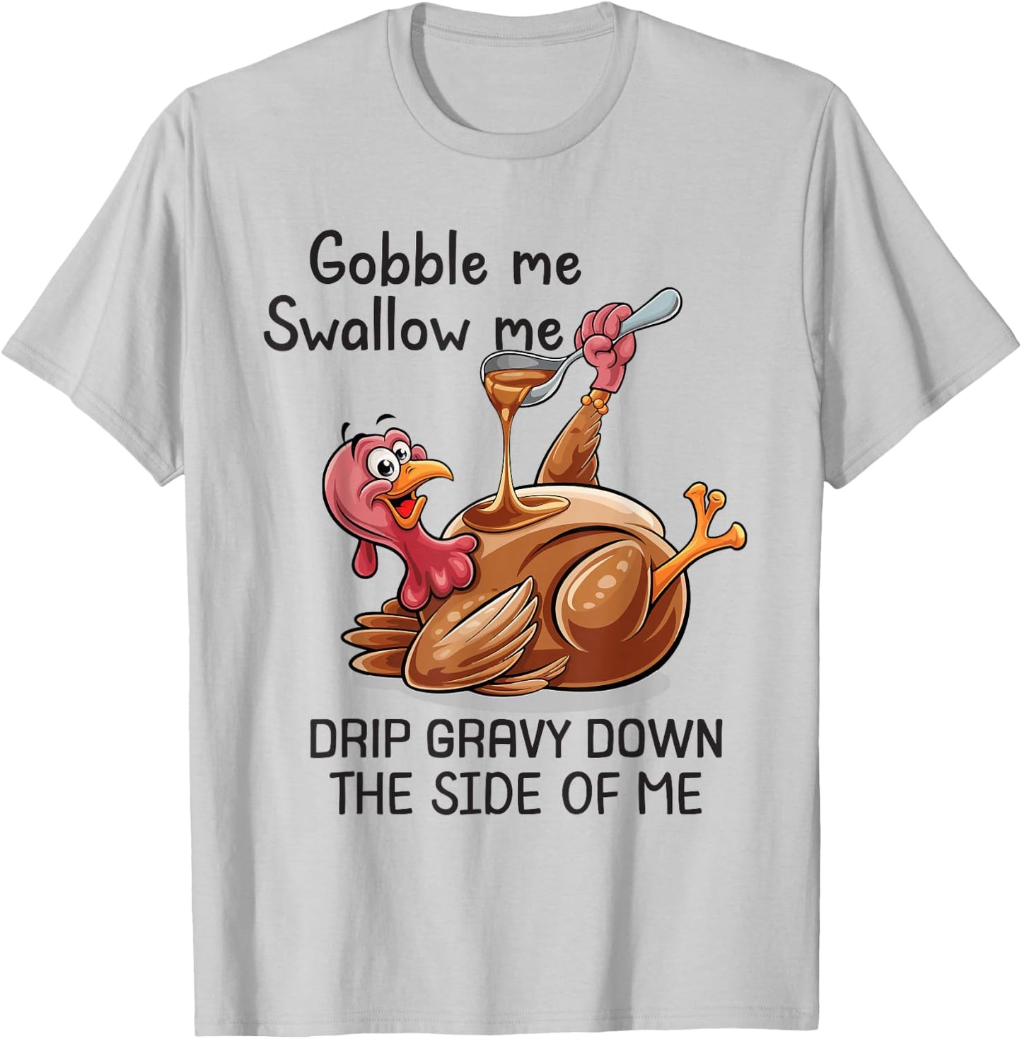 Gobble Me Swallow Me Funny Thanksgiving Turkey T-Shirt - T-Shirt | Ash