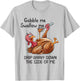 Gobble Me Swallow Me Funny Thanksgiving Turkey T-Shirt - T-Shirt | Ash