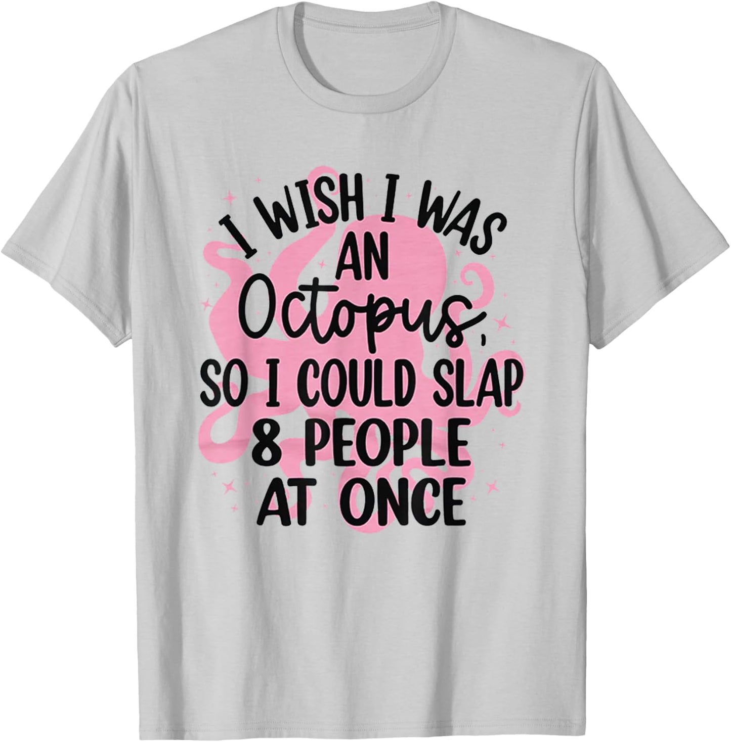 I Wish I Was An Octopus So I Could Slap 8 People At Once T-Shirt - T-Shirt | Ash