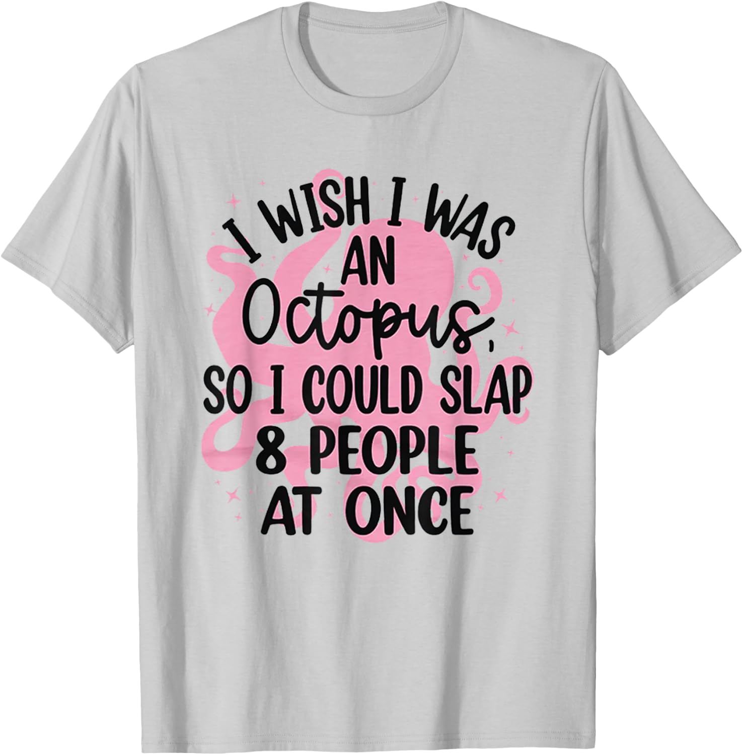 I Wish I Was An Octopus So I Could Slap 8 People At Once T-Shirt - T-Shirt | Ash