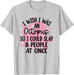 I Wish I Was An Octopus So I Could Slap 8 People At Once T-Shirt - T-Shirt | Ash