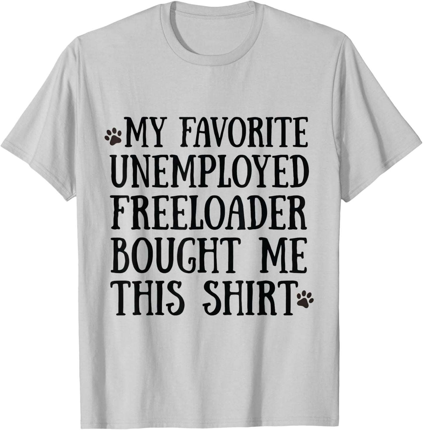 3 My Father Favorite Unemployed Freeloader Bought Me This T-Shirt - T-Shirt | Ash