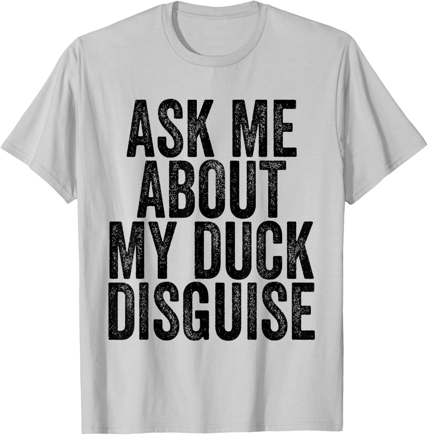 Ask Me About My Duck Disguise T-Shirt - T-Shirt | Ash