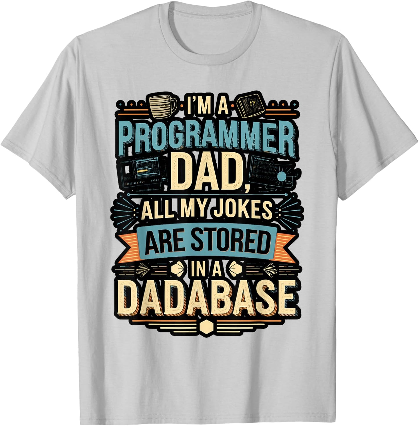 Programmer Dad All My Jokes Stored in a Dadabase T-Shirt - T-Shirt | Ash