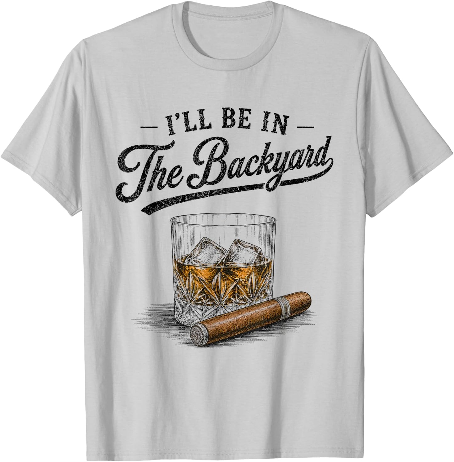 I'll Be in The Backyard Funny Bourbon Cigar Lover Vintage T-Shirt - T-Shirt | Ash