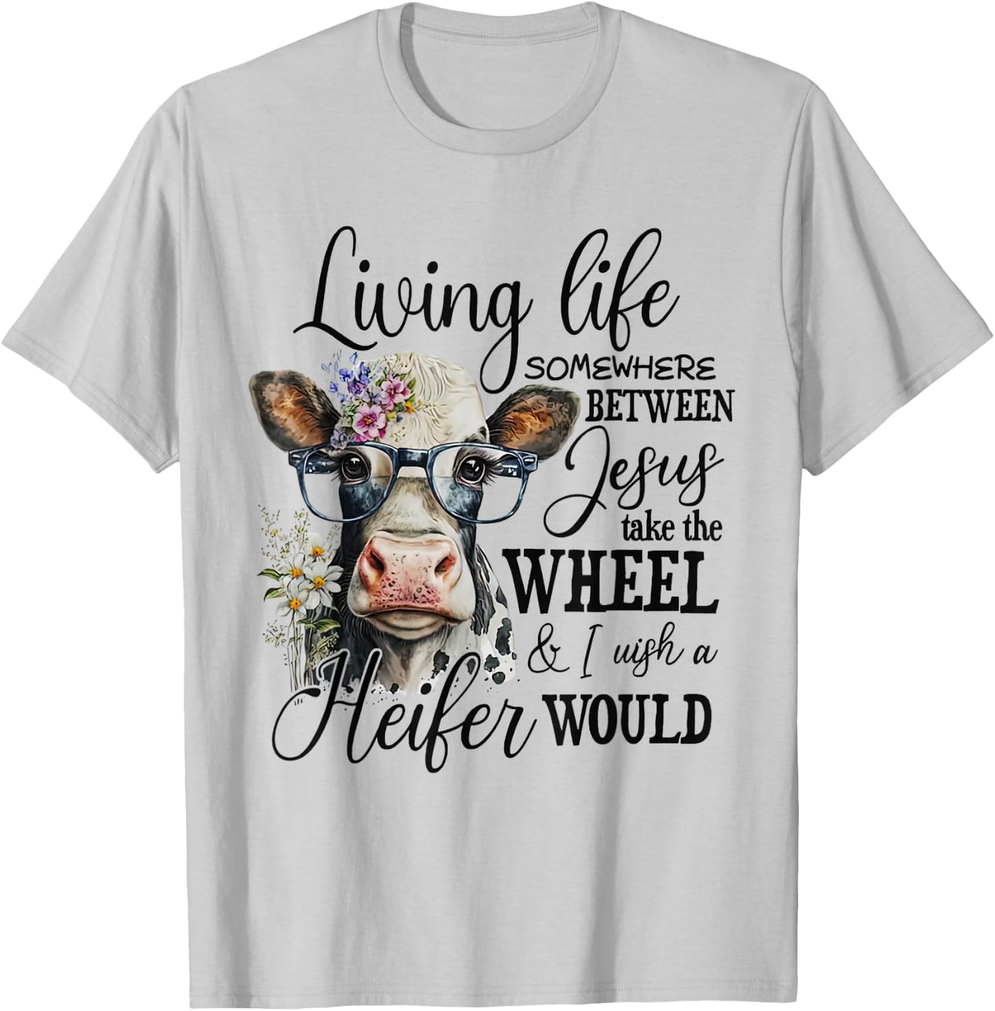 Living life between jesus take the wheel i wish a heifer T-Shirt - T-Shirt | Ash