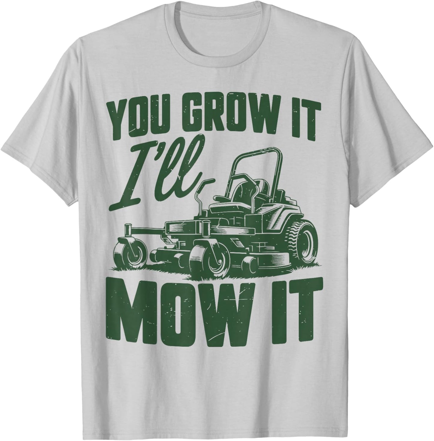 Zero Turn Lawn Mowing You Grow It I'll Mow Funny Mower Gift T-Shirt - T-Shirt | Ash