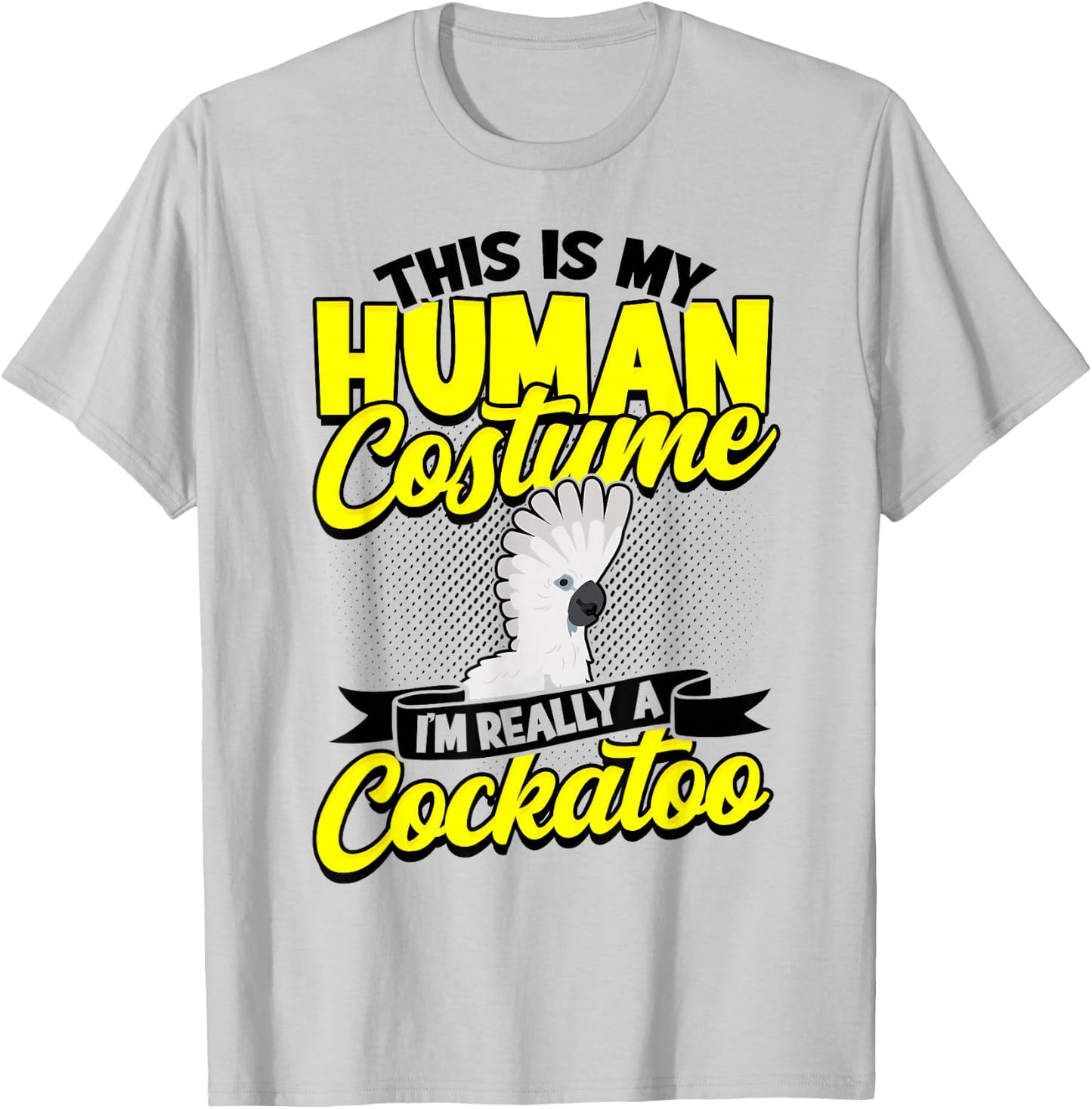 This Is My Human Costume I'm Really A Cockatoo Bird Parrot T-Shirt - T-Shirt | Ash