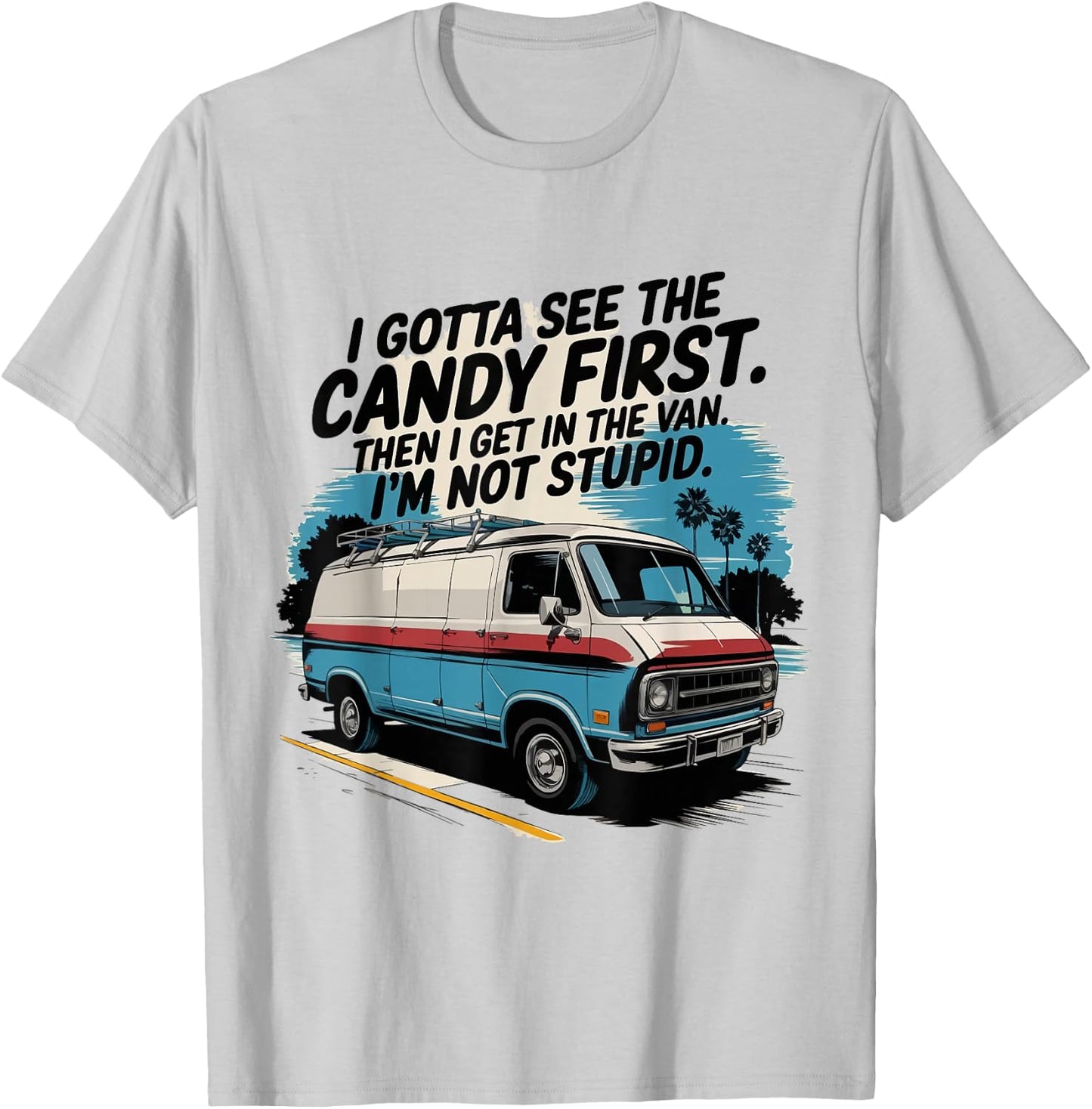 I Gotta See The Candy First. I'm Not Stupid T-Shirt - T-Shirt | Ash
