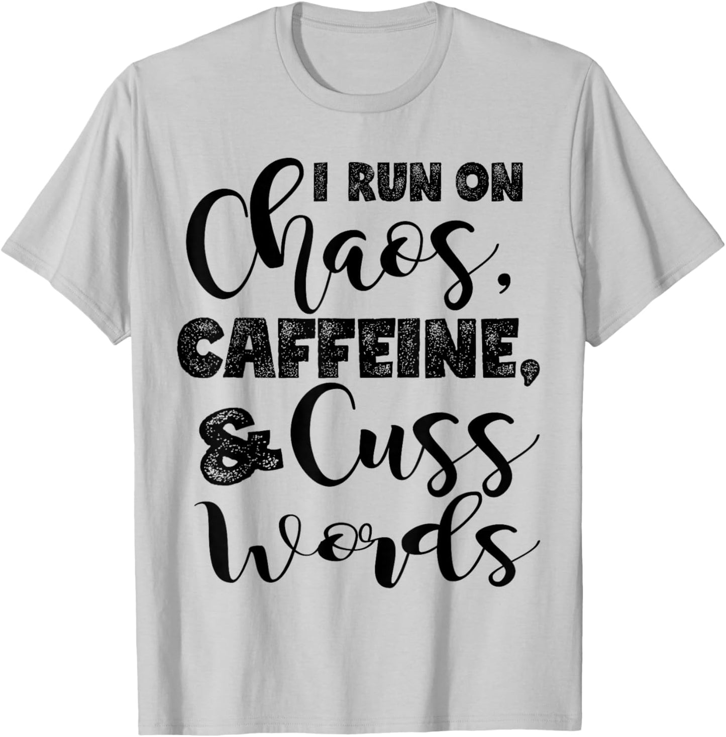 I Run on Chaos, Caffeine, and Cuss Words T-Shirt - T-Shirt | Ash