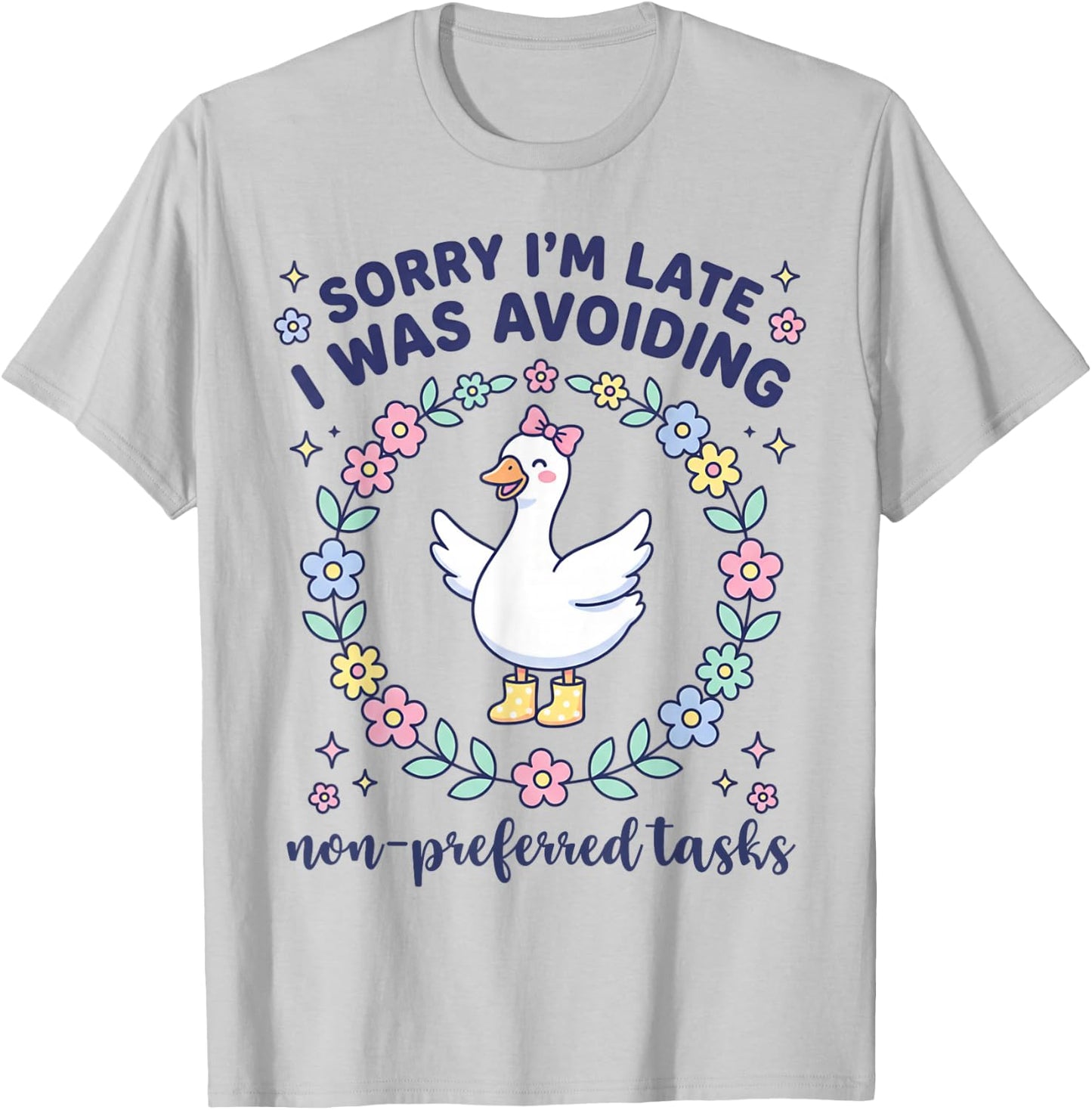 Sorry I'm Late I was Avoiding Non Preferred Tasks Goose T-Shirt - T-Shirt | Ash