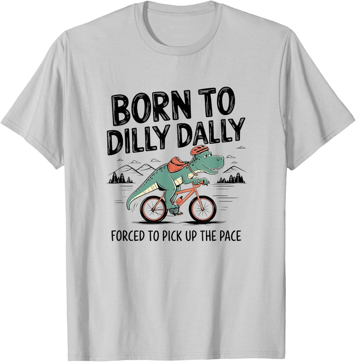 Born To Dilly Dally Forced To Pick Up The Pace. Funny Qoute T-Shirt - T-Shirt | Ash