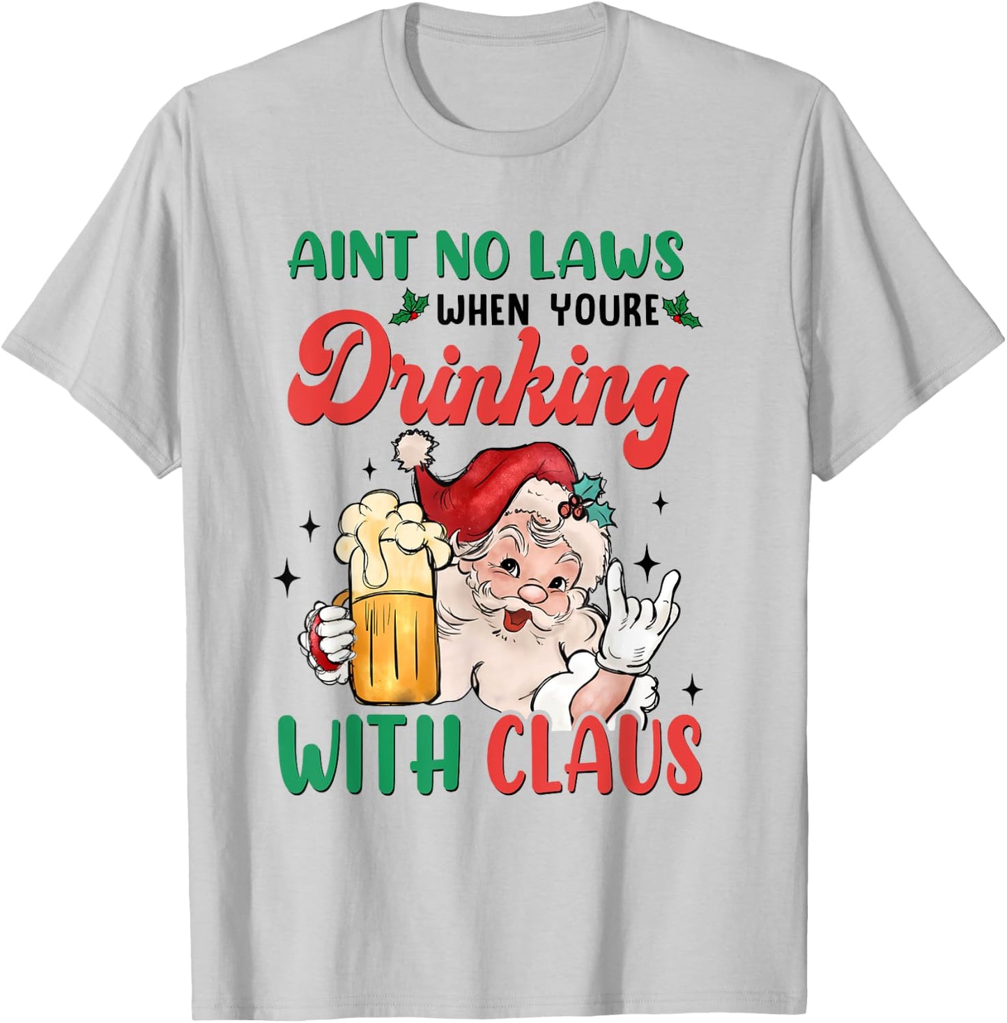 Aint No Laws When You're Drinking With Santa Claus Christmas T-Shirt - T-Shirt | Ash