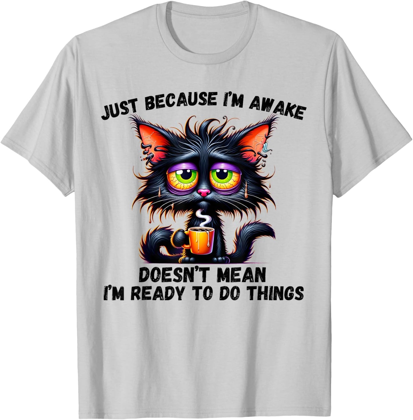 Just Because I'm Awake Doesn't Mean I'm Ready To Do Things T-Shirt - T-Shirt | Ash