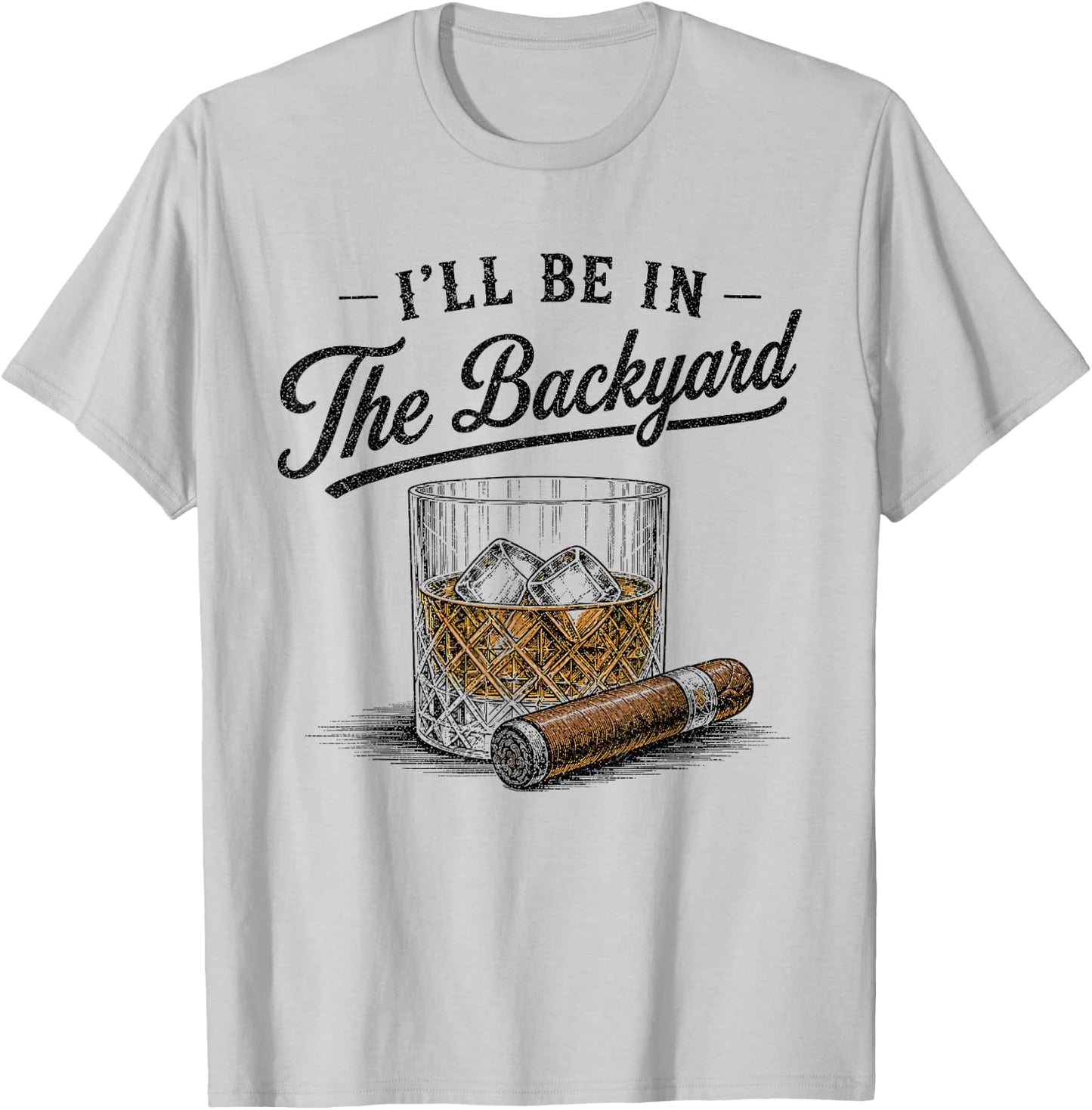 I'll Be in The Backyard Funny Bourbon Cigar Lover Vintage T-Shirt - T-Shirt | Ash