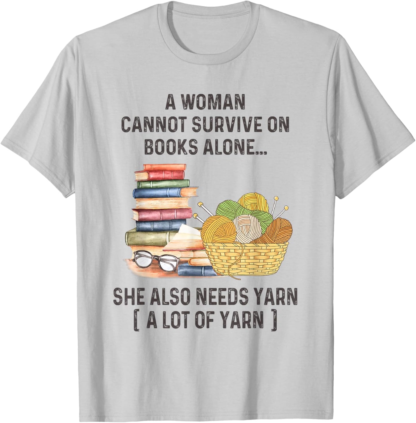 A Woman Cannot Survive On Books Alone She Also Needs Yarn T-Shirt - T-Shirt | Ash