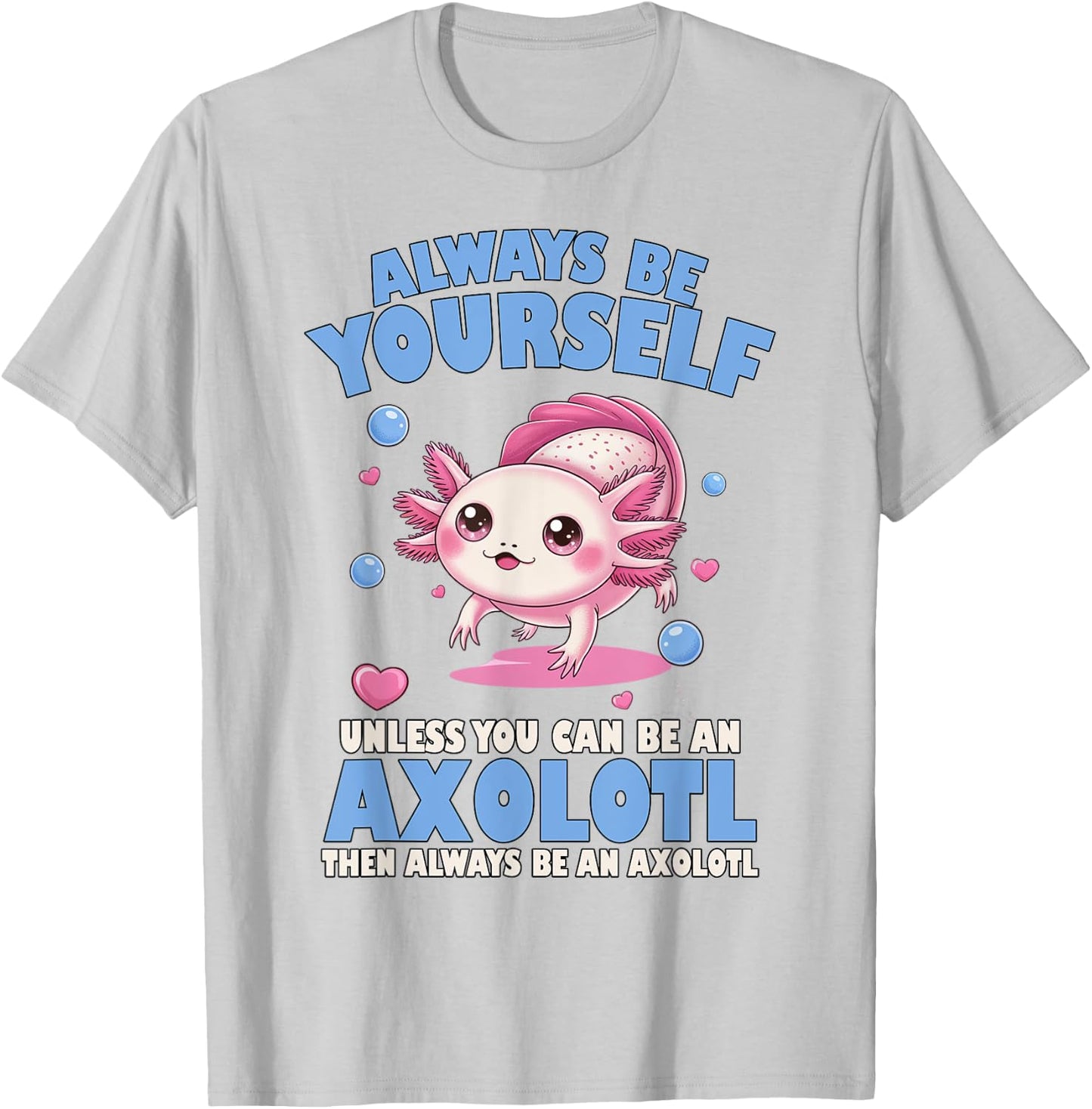Always Be Yourself Unless You Can Be An Axolotl Lover Funny T-Shirt - T-Shirt | Ash