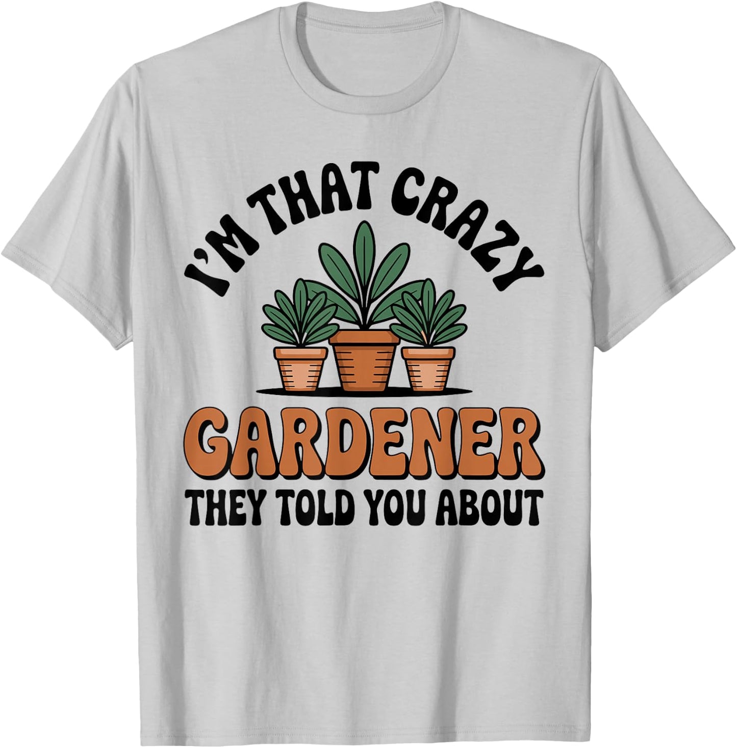 I’m that Crazy Gardener Funny Gardening Plant Lover T-Shirt - T-Shirt | Ash