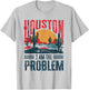 Houston I Am the Problem Funny Texas T-Shirt - T-Shirt | Ash
