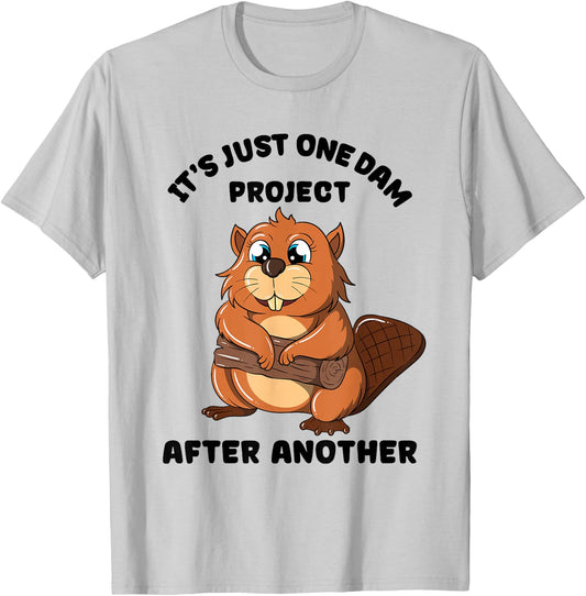 It's Just one Dam Project After Another Woodworker Beaver T-Shirt - T-Shirt | Ash