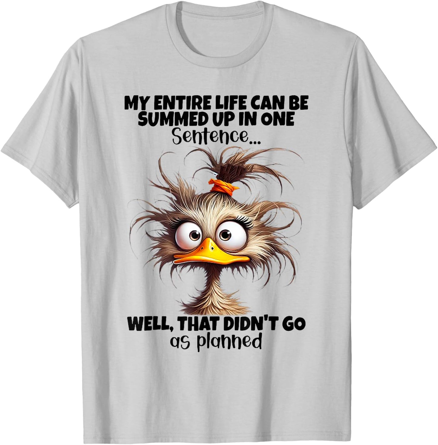 Duck My Entire Life Can Be Summed Up In One Sentence Well T-Shirt - T-Shirt | Ash