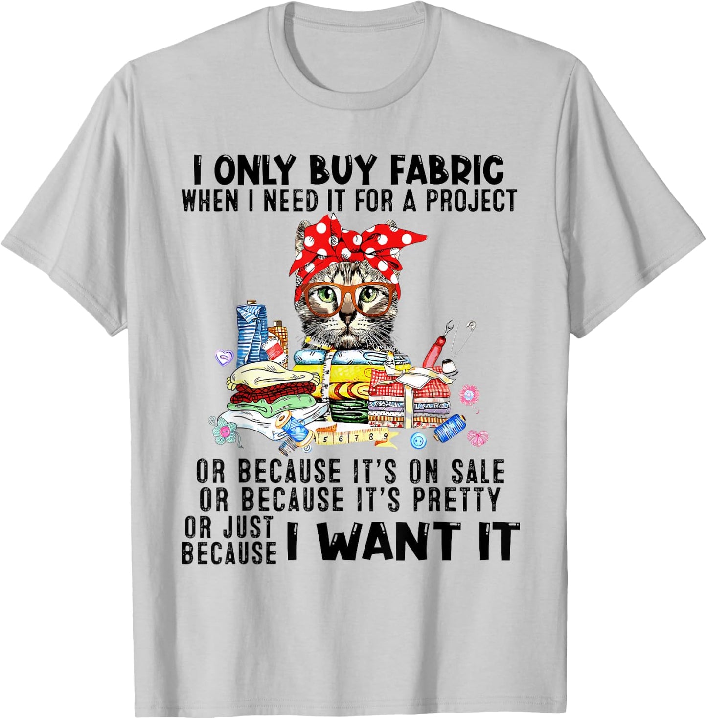 Cat I Only Buy Fabric When I Need It For Project T-Shirt - T-Shirt | Ash