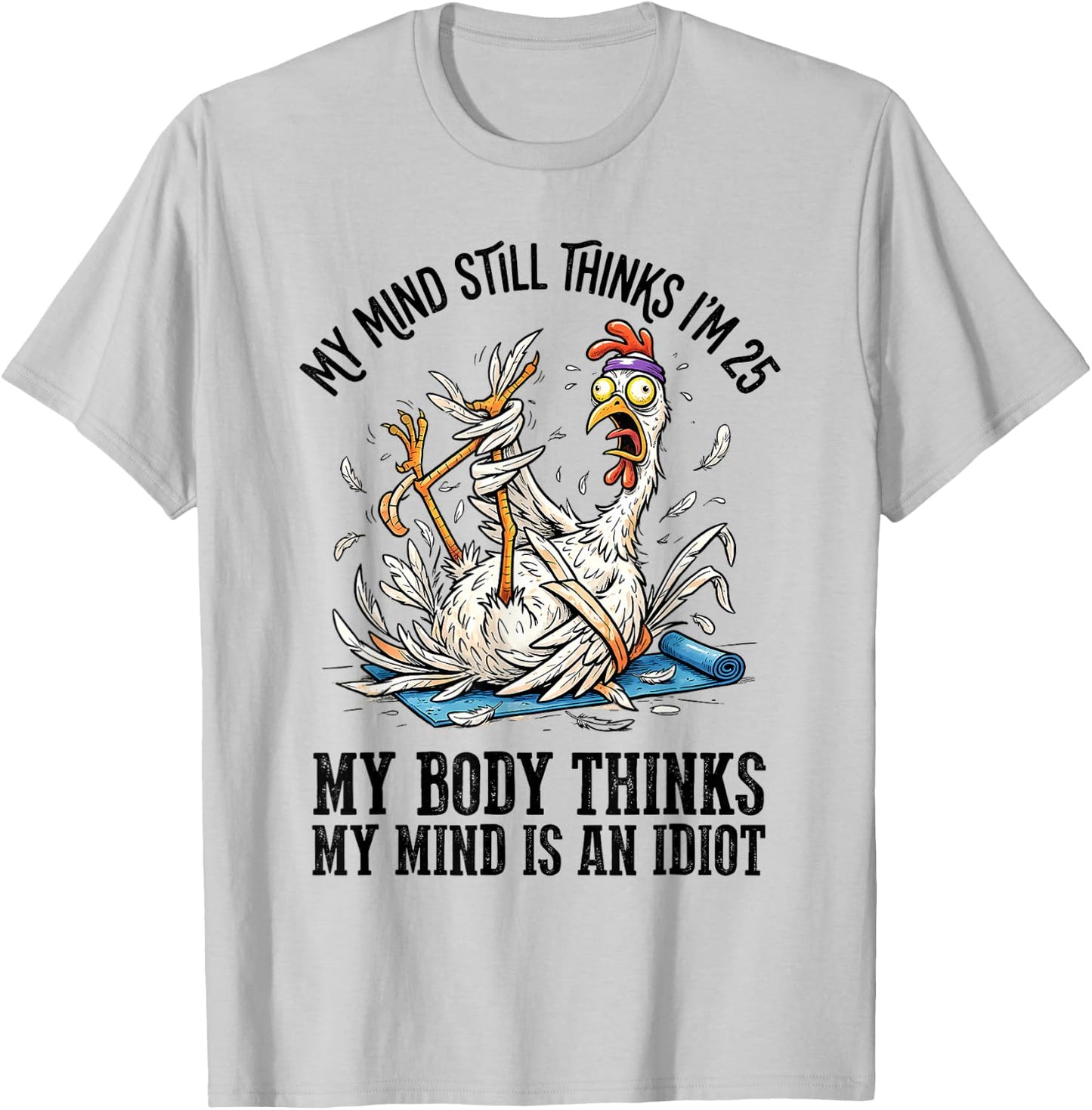My Mind Still Thinks I'm 25 My Body Thinks My Mind T-Shirt - T-Shirt | Ash