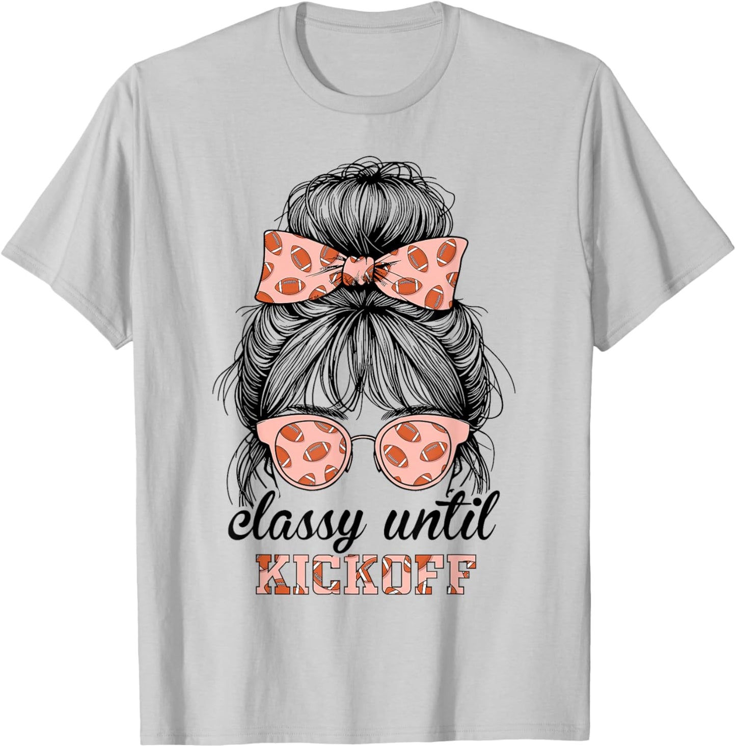 Classy Until Kickoff Football Messy Bun Women Football T-Shirt - T-Shirt | Ash