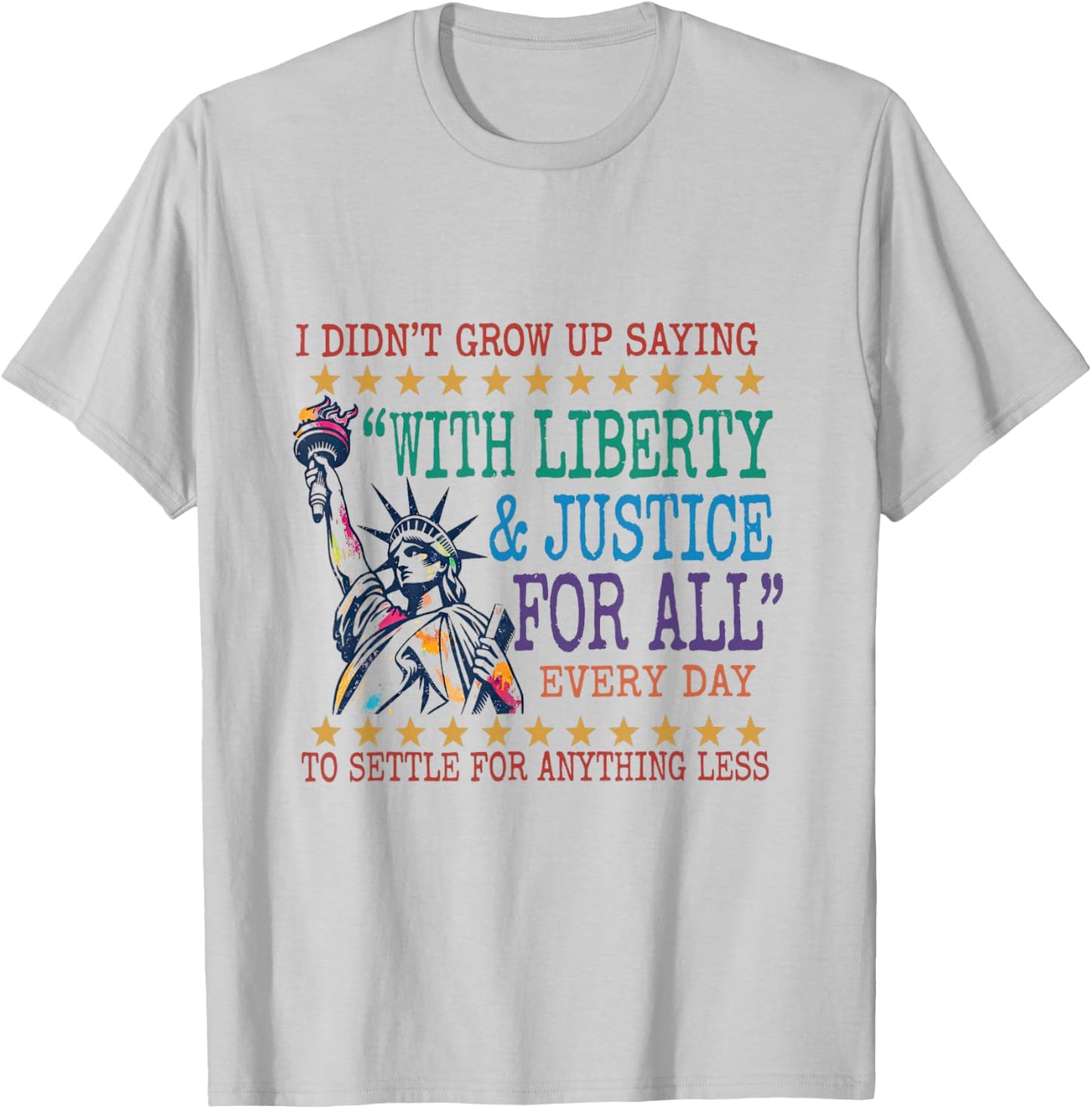 I Didn't Grow Up Saying with Liberty & Justice for All Every T-Shirt - T-Shirt | Ash