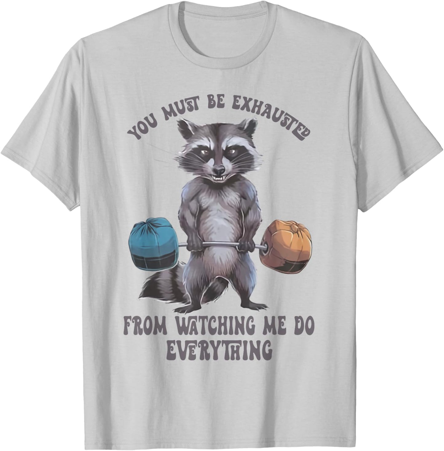 You Must Be Exhausted From Watching Me Do Everything T-Shirt - T-Shirt | Ash