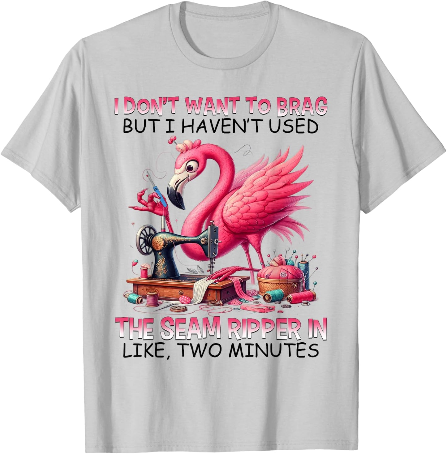I don't want to brag but i haven't used the seam ripper T-Shirt - T-Shirt | Ash