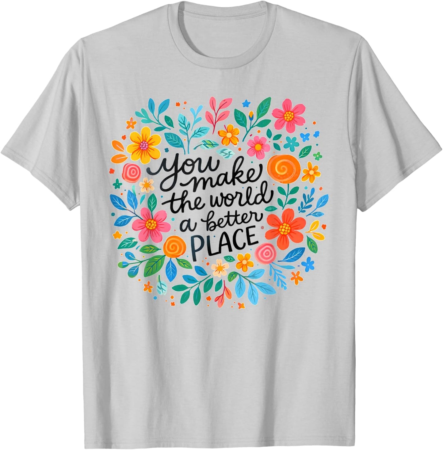 Motivational Positivity You Make The World Better A Place T-Shirt - T-Shirt | Ash