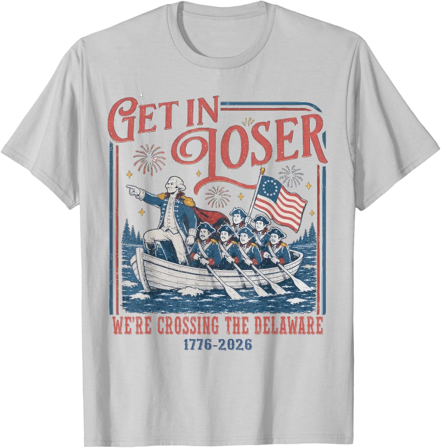 Get in Loser were Crossing Delaware Funny 4th of July T-Shirt - T-Shirt | Ash