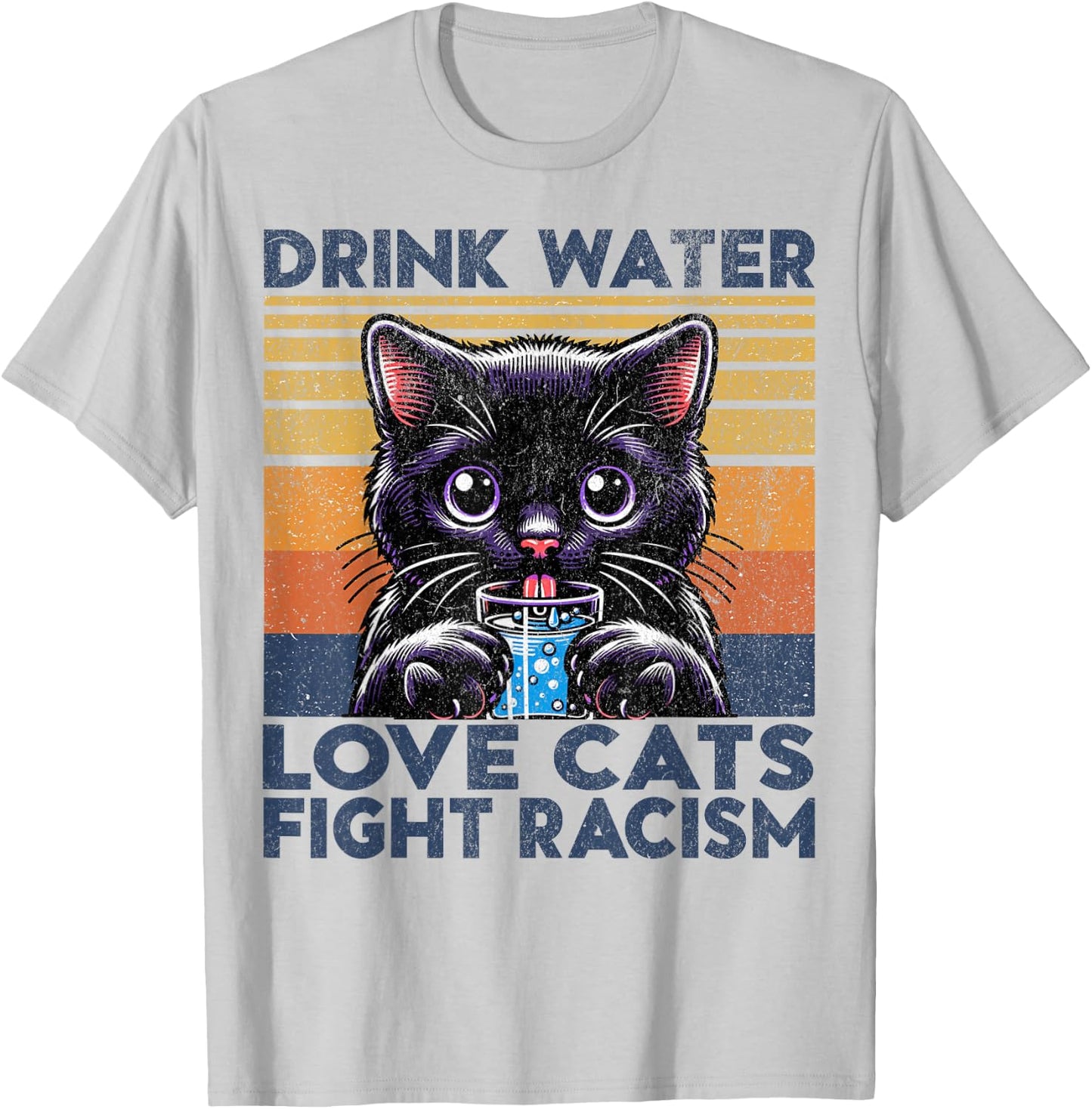 Drink Water Love Cats Fight Racism. Funny Cats Lover T-Shirt - T-Shirt | Ash