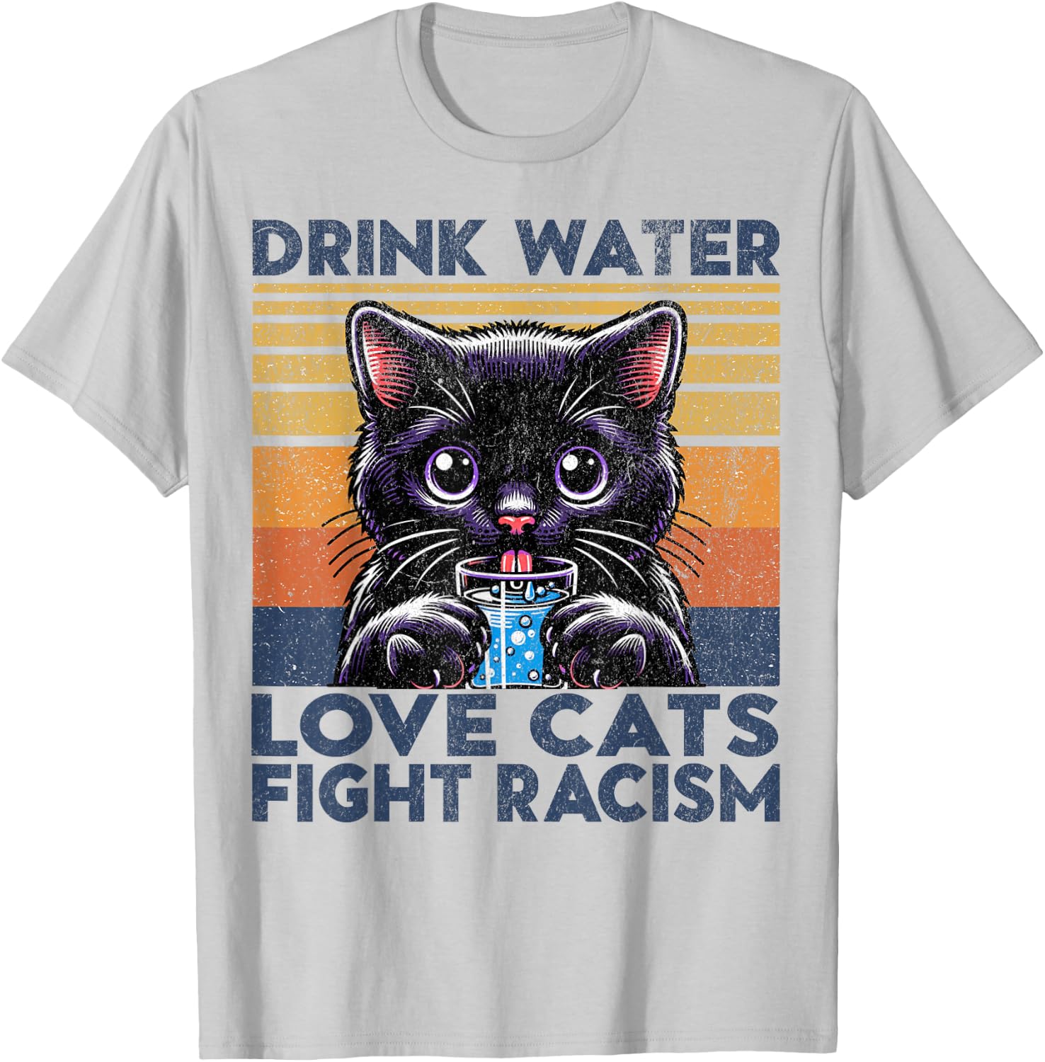 Drink Water Love Cats Fight Racism. Funny Cats Lover T-Shirt - T-Shirt | Ash